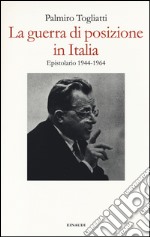 La guerra di posizione in Italia. Epistolario 1944-1964 libro