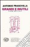 Grandi e inutili. Le grandi opere in Italia libro