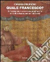 Quale Francesco? Il messaggio nascosto negli affreschi della Basilica superiore di Assisi. Ediz. illustrata libro