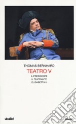 Teatro. Vol. 5: Il Presidente-Il teatrante-Elisabetta II libro