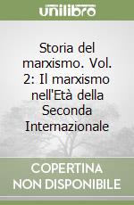 Storia del marxismo. Vol. 2: Il marxismo nell'Età della Seconda Internazionale libro