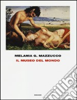 Il museo del mondo. Ediz. illustrata libro