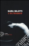 L'oltraggio libro di Bilotti Sara