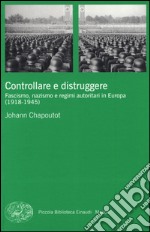 Controllare e distruggere. Fascismo, nazismo e regimi autoritari in Europa (1918-1945) libro