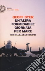 Un'altra formidabile giornata per mare. Cronaca da una portaerei libro