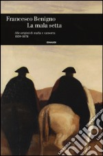 La mala setta. Alle origini di mafia e camorra (1859-1878) libro