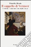 Il cappello di Vermeer. Il Seicento e la nascita del mondo globalizzato. Ediz. illustrata libro