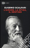 L'amore, la sfida, il destino. Il tavolo dove si gioca il senso della vita libro