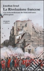 La rivoluzione francese. Una storia intellettuale dai Diritti dell'uomo a Robespierre