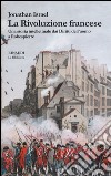 La rivoluzione francese. Una storia intellettuale dai Diritti dell'uomo a Robespierre libro di Israel Jonathan