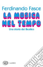 La musica nel tempo. Una storia dei Beatles libro