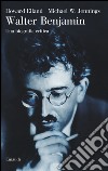 Walter Benjamin. Una biografia critica libro di Eiland Howard Jennings Michael W.