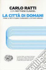 La città di domani. Come le reti stanno cambiando il futuro urbano libro