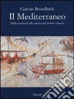 Il Mediterraneo. Dalla preistoria alla nascita del mondo classico. Ediz. illustrata libro