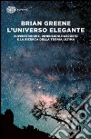 L'universo elegante. Superstringhe, dimensioni nascoste e la ricerca della teoria ultima libro