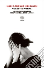 Molestie morali. La violenza perversa nella famiglia e nel lavoro libro