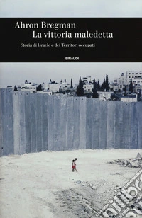 La vittoria maledetta. Storia di Israele e dei Territori occupati