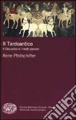 Il tardoantico. Il dio unico e i molti sovrani libro