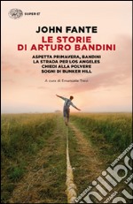 Le storie di Arturo Bandini: Aspetta primavera, Bandini-La strada per Los Angeles-Chiedi alla polvere-Sogni di Bunker Hill libro