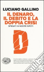 Il denaro, il debito e la doppia crisi spiegati ai nostri nipoti libro