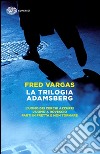 La trilogia Adamsberg: L'uomo dei cerchi azzurri-L'uomo a rovescio-Parti in fretta e non tornare libro di Vargas Fred