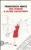 Mia madre e altre catastrofi libro