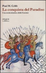 La conquista del Paradiso. Una storia islamica delle Crociate