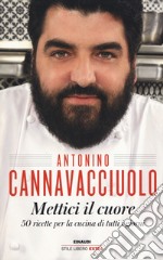 Mettici il cuore. 50 ricette per la cucina di tutti i giorni libro