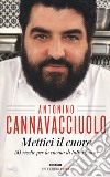 Mettici il cuore. 50 ricette per la cucina di tutti i giorni libro