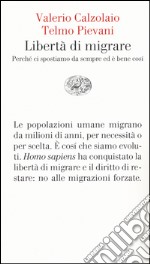 Libertà di migrare. Perchè ci spostiamo da sempre ed è bene così libro