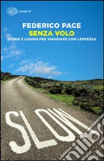 Senza volo. Storie e luoghi per viaggiare con lentezza libro