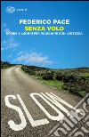 Senza volo. Storie e luoghi per viaggiare con lentezza libro di Pace Federico