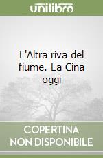 L'Altra riva del fiume. La Cina oggi libro