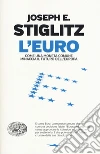 L'euro. Come una moneta comune minaccia il futuro dell'Europa libro di Stiglitz Joseph E.