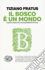 Il bosco è un mondo. Alberi e boschi da salvaguardare in Italia libro