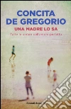 Una madre lo sa. Tutte le ombre dell'amore perfetto libro di De Gregorio Concita