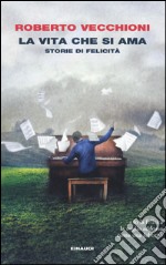 La vita che si ama. Storie di felicità libro