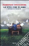 La vita che si ama. Storie di felicità libro