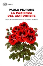 La pazienza del giardiniere. Storie di ordinari disordini e variopinte strategie libro