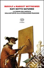 Nati sotto Saturno. La figura dell'artista dall'antichità alla Rivoluzione francese libro