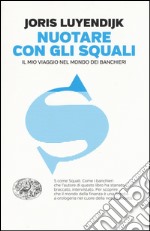 Nuotare con gli squali. Il mio viaggio nel mondo dei banchieri libro