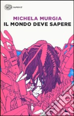 Il mondo deve sapere. Romanzo tragicomico di una telefonista precaria libro