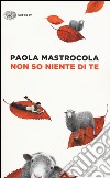 Non so niente di te libro di Mastrocola Paola