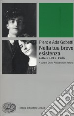 Nella tua breve esistenza. Lettere 1918-1926. Nuova ediz. libro