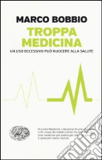 Troppa medicina. Un uso eccessivo può nuocere alla salute libro