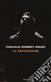 La deposizione libro di Robert-Diard Pascale