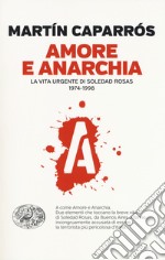 Amore e anarchia. La vita urgente di Soledad Rosas 1974-1998 libro