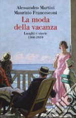 La moda della vacanza. Luoghi e storie 1860-1939 libro