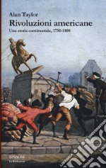 Rivoluzioni americane. Una storia continentale, 1750-1804 libro