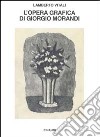 L'opera grafica di Giorgio Morandi libro